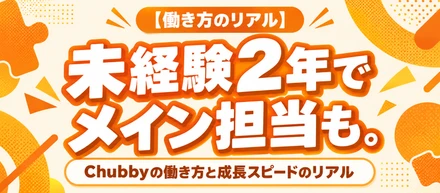 【働き方のリアル】未経験2年でメイン担当も。Chubbyの働き方と成長スピードのリアル