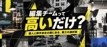 「編集チームって高いだけ？」個人と制作会社の間にある、第三の選択肢