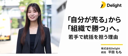 「自分が売る」から「組織で勝つ」へ。若手で統括を担う平田ももが語る、Delightの現在地と未来