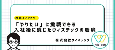 【社員インタビュー】「やりたい」に挑戦できる。入社後に感じたウィズテックのフラットな環境