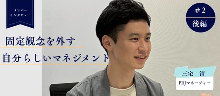 【メンバーインタビュー】prjマネージャー・三宅×「向いていない」と思っていた。固定観念を外して見つけた、マネージャーとしての可能性
