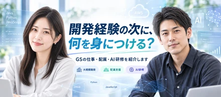 開発経験の次に、何を身につける？GSの仕事・配属・AI研修を紹介します