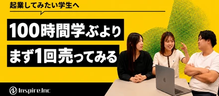 100時間勉強するより、まず1回売ってみる。起業したい学生に「実践」をすすめる理由