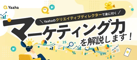 アイデアを「売れる仕組み」に。Yaahaのクリエイティブディレクター職で“マーケティング思考”が身につく理由