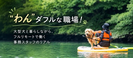 "わん"ダフルな職場！～大型犬と暮らしながら、フルリモートで働く事務スタッフのリアル～