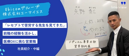 【Ubicom社員紹介・中編】「レセプトで苦労する先生を見てきた」—前職の経験を活かし、医療DXに挑む営業職！