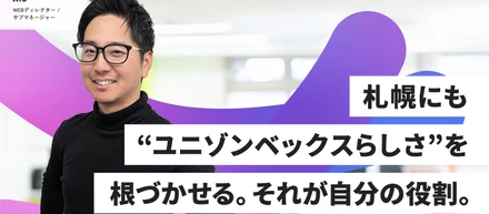 【社員ストーリー WEBディレクター編】札幌にも"ユニゾンベックスらしさ"を根付かせる。それが自分の役割。