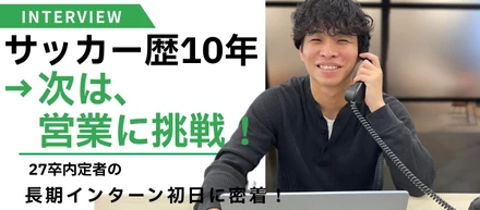 「サッカー歴10年。次は、営業に挑戦！」27卒内定者のインターン初日に密着！