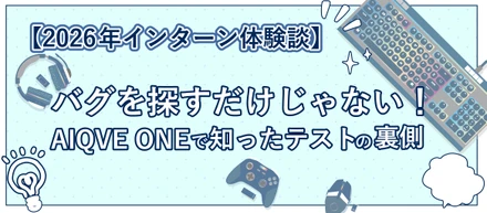 【2026年インターン体験談】バグを探すだけじゃない！AIQVE ONEで知ったテストの裏側