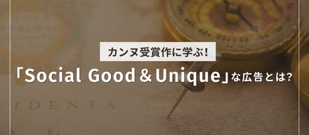 カンヌ受賞作に学ぶ！「Social Good & Unique」な広告とは？
