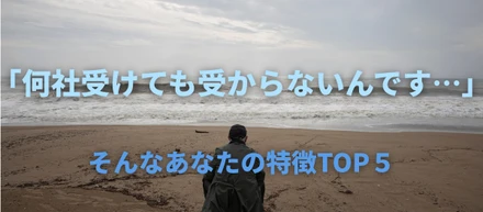 何社受けても受からない人に共通することTOP5
