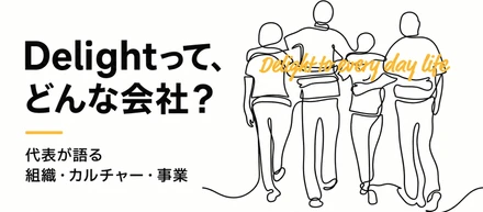 Delightってどんな会社？代表が語る組織・カルチャー・事業