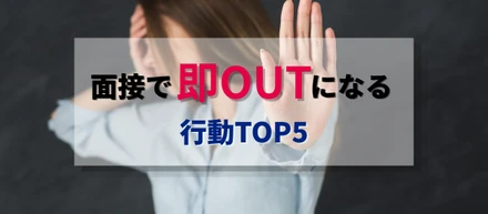 面接で「これやったら一発アウト」な行動TOP5