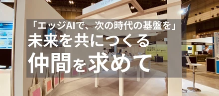 「エッジAIで、次の時代の基盤を」未来を共につくる仲間を求めて