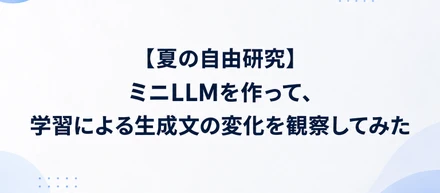 【夏の自由研究】ミニLLMを作って、学習による生成文の変化を観察してみた