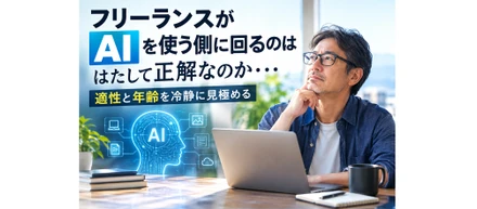 フリーランスがAIを使う側に回るのははたして正解なのか・・・適性と年齢を冷静に見極める
