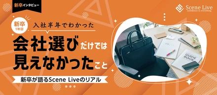 【新卒インタビュー】入社半年でわかった、会社選びだけでは見えなかったこと。新卒が語るScene Liveのリアル