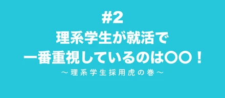 【理系学生採用虎の巻】#2 理系学生が就活で一番重視しているのは◯◯!?