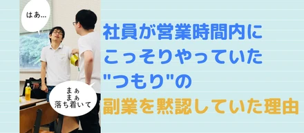 社員が営業時間内にこっそりやっていたつもりの副業を黙認していた理由(代表より)