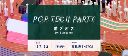 ITエンジニア主導の音楽イベント「POP TECH PARTY -ポプテク- 2018 Autumn」開催します