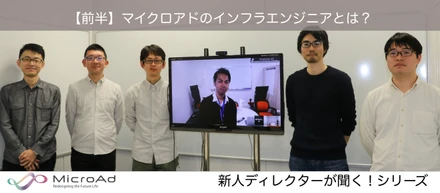 【前編】新人ディレクターが聞く！マイクロアドのインフラエンジニアとは？