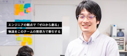 「ゼロから造る」発想で物流業界をエンジニアの観点から変革する