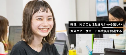 カスタマーサポートは毎日違うことが起きる仕事。そこに成長がある
