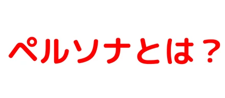 ペルソナとは？