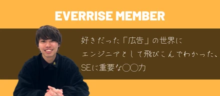 好きだった「広告」の世界にエンジニアとして飛びこんでわかった、SEに重要な◯◯力