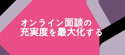 オンライン面談でイメージを塗り替えます！