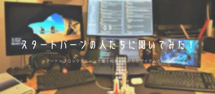 【 スタートバーンの人たちに聞いてみた！自宅オフィスグッズ 】アート×ブロックチェーンで働く社員こだわりのアイテムとは？