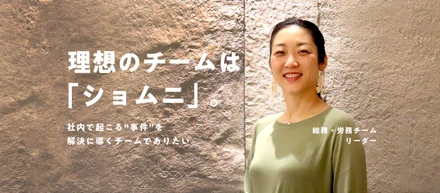 理想のチームは「ショムニ」。社内で起こる“事件”を解決に導くチームでありたい。
