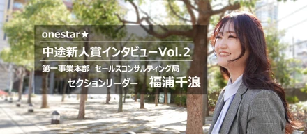 【中途新人賞インタビューVol.2】転職、リーダーへの抜擢。不安の中でも前進できる理由とは