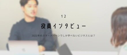【 役員インタビュー 】2021年のスタートバーンでしか学べないビジネスとは？