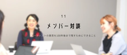 【 メンバー対談 】 アーティストの意思を100年後まで残すためにできること