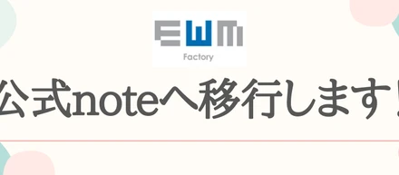 イーダブリュエムファクトリーの発信は公式noteに移行します！