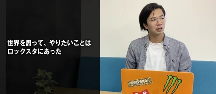 世界を周って、やりたいことはロックスタにあった
