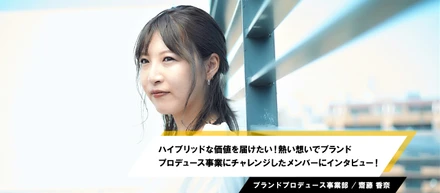 ハイブリッドな価値を届けたい！熱い想いでブランドプロデュース事業にチャレンジしたメンバーにインタビュー！