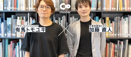 創造・妄想・変容...clusterはデザインの力で「人間を変える」体験を生み出す━━デザインエバンジェリスト 有馬トモユキ×CEO 加藤直人