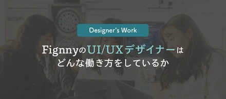 FignnyのUI/UXデザイナーは、どんな働き方をしているか