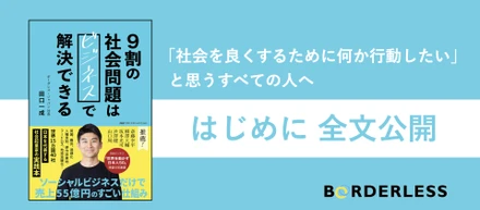 【はじめに 全文公開】16ヵ国47社でソーシャルビジネスを展開するボーダレス・ジャパン代表の初著書『9割の社会問題はビジネスで解決できる』