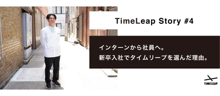《TimeLeap Story #4》インターンから社員へ。新卒でタイムリープを選んだ理由。