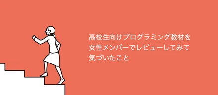 高校生向けプログラミング教材を女性メンバーでレビューしてみて気づいたこと
