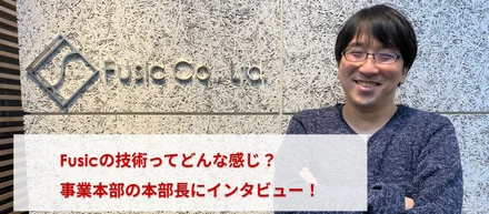 【転職希望者必見！】Fusicの技術とは？技術開発本部 本部長の櫻川さんに聞いてみた。