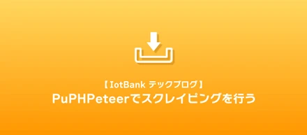 【IotBank テックブログ】PuPHPeteerでスクレイピングを行う
