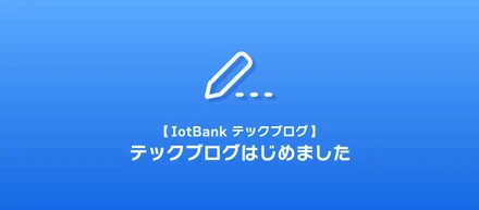 【IotBank テックブログ】テックブログはじめました