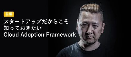 スタートアップだからこそ知っておきたいCloud Adoption Framework（前編）