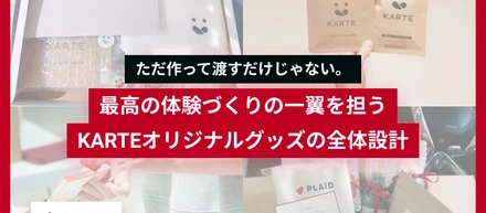 ただ作って渡すだけじゃない。最高の体験づくりの一翼を担うKARTEオリジナルグッズの全体設計