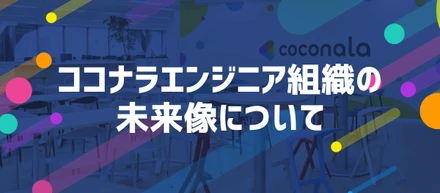 ココナラエンジニア組織の未来像について
