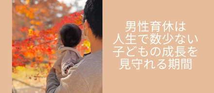 男性育休は人生で数少ない子どもの成長を見守れる期間